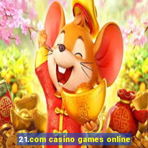 21.com casino games online