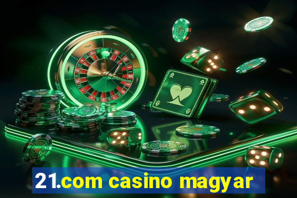 21.com casino magyar