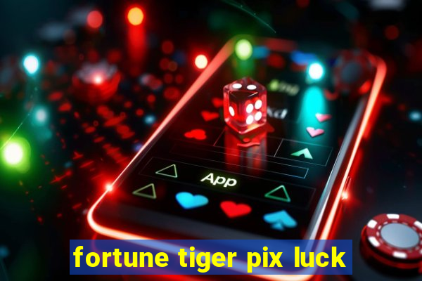 fortune tiger pix luck