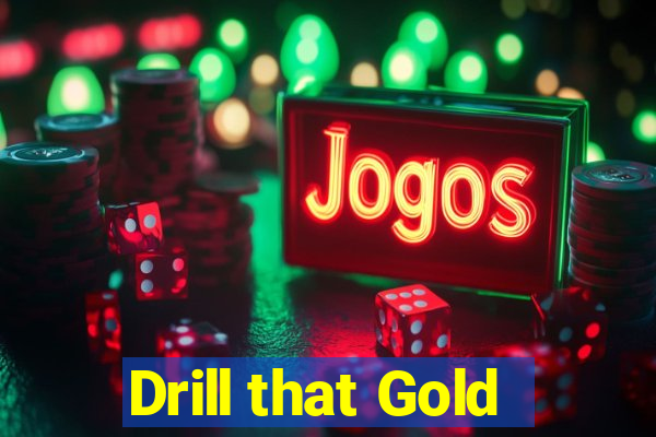 Drill that Gold