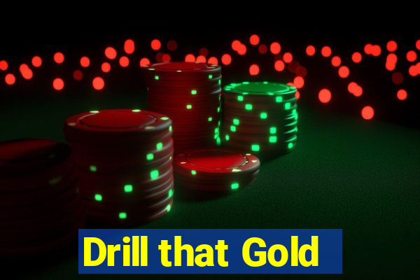 Drill that Gold