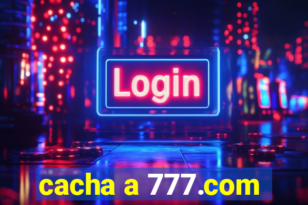 cacha a 777.com