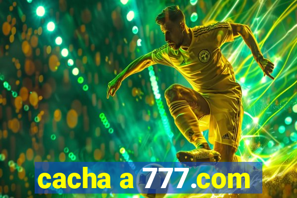 cacha a 777.com