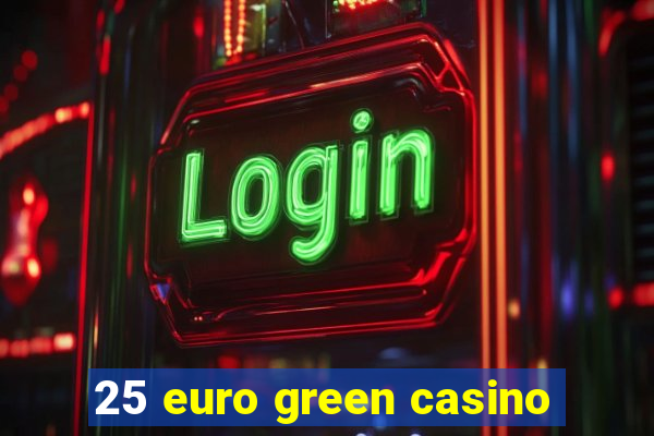 25 euro green casino