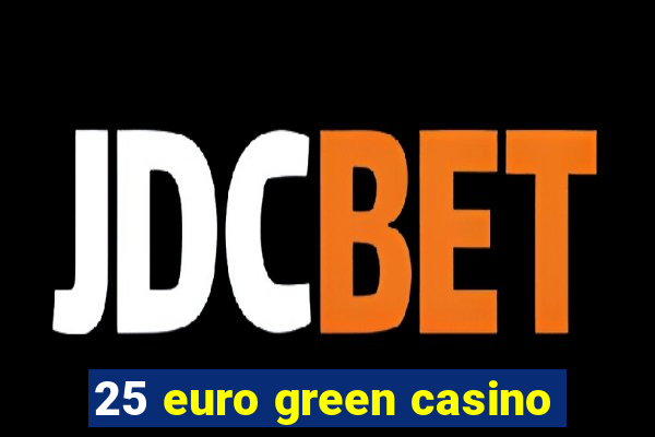 25 euro green casino