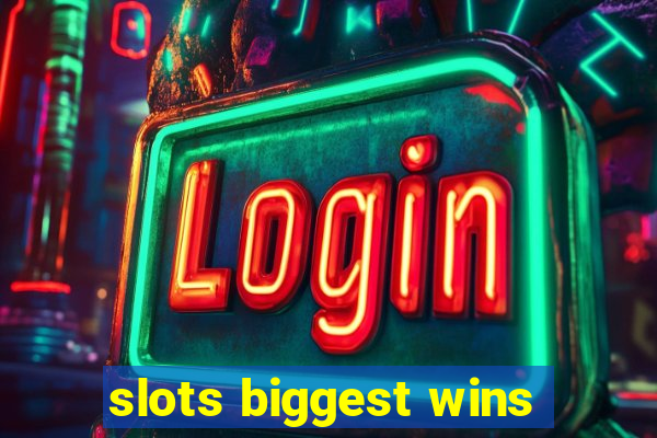 slots biggest wins