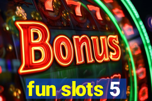 fun slots 5