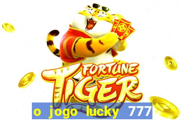 o jogo lucky 777 paga mesmo