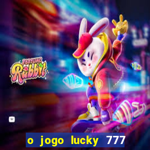 o jogo lucky 777 paga mesmo