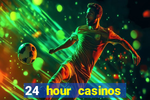 24 hour casinos near me