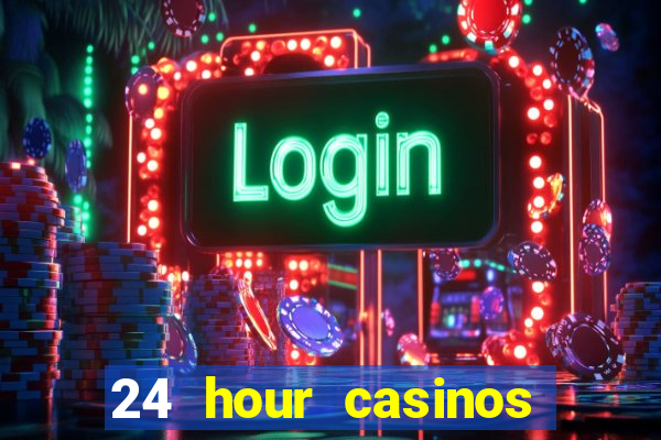 24 hour casinos near me