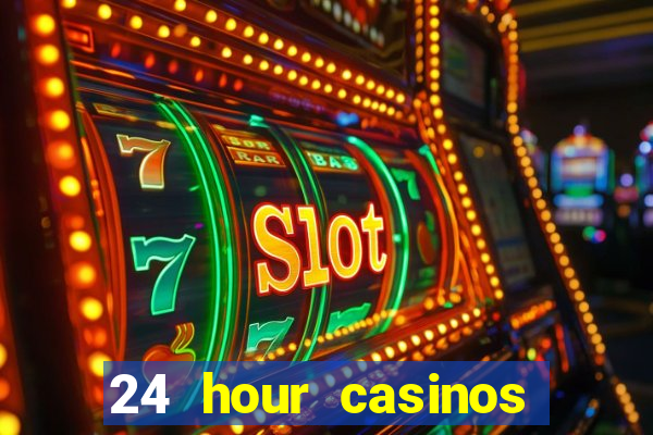 24 hour casinos near me