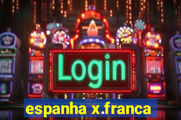 espanha x.franca