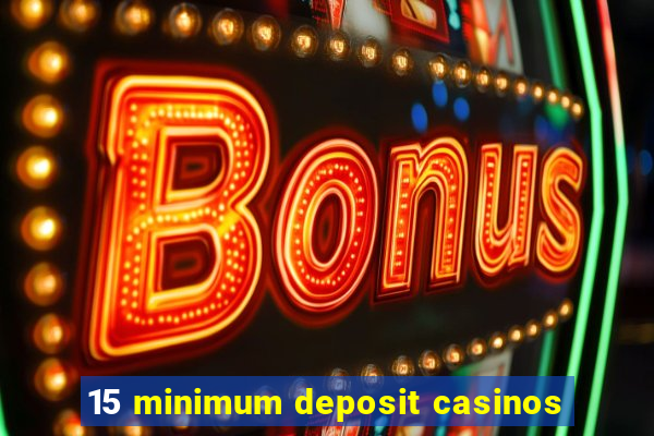 15 minimum deposit casinos