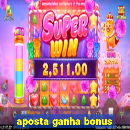 aposta ganha bonus