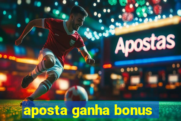 aposta ganha bonus