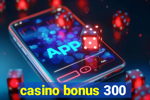 casino bonus 300