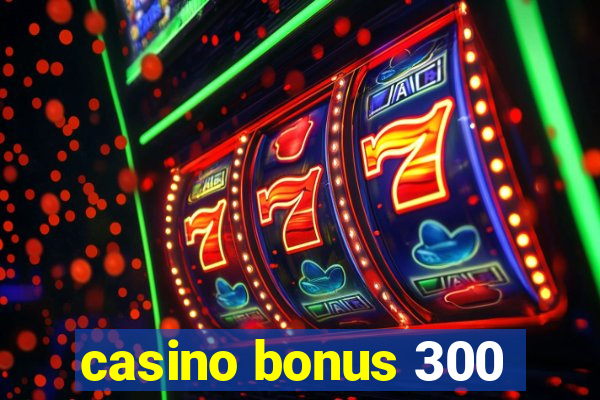 casino bonus 300