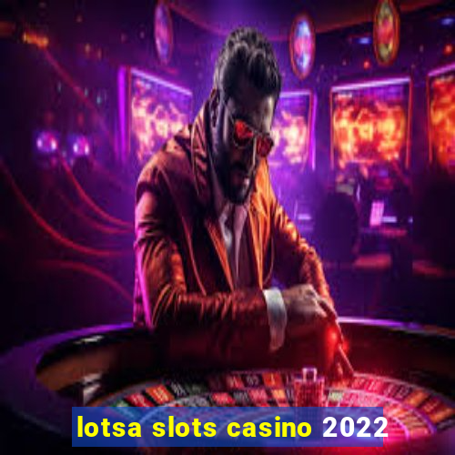 lotsa slots casino 2022