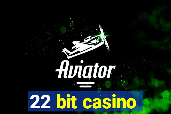 22 bit casino