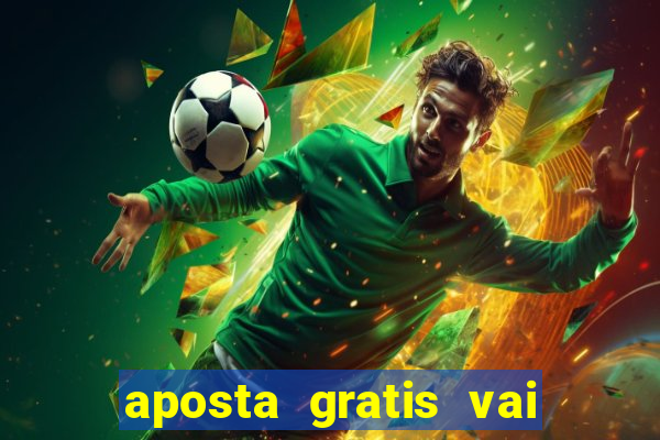 aposta gratis vai de bet