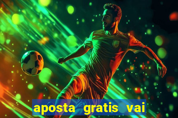 aposta gratis vai de bet