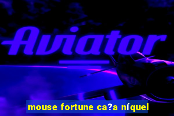 mouse fortune ca?a níquel