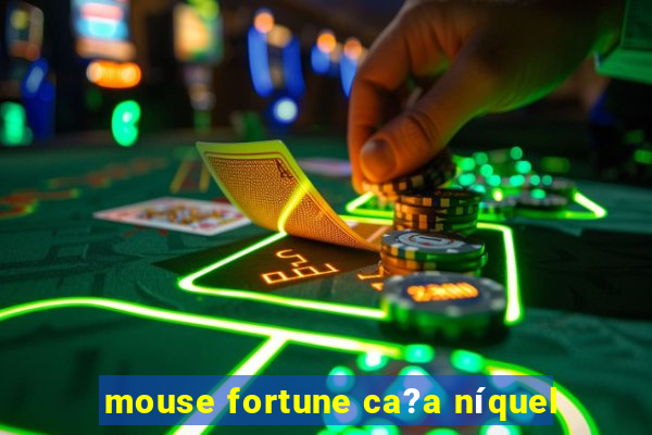 mouse fortune ca?a níquel