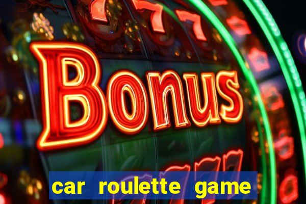 car roulette game real money