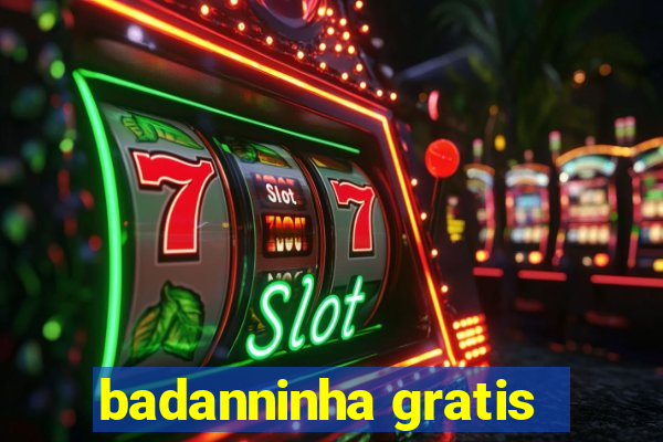 badanninha gratis