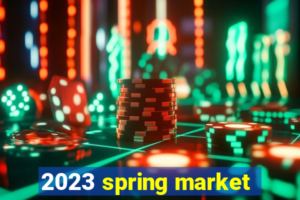 2023 spring market