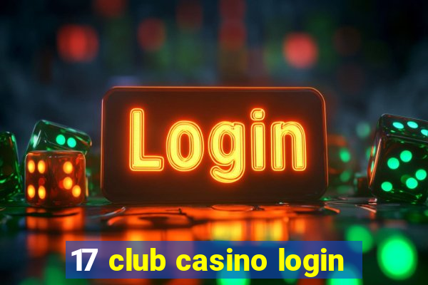 17 club casino login