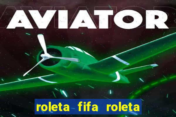 roleta fifa roleta times fifa 22