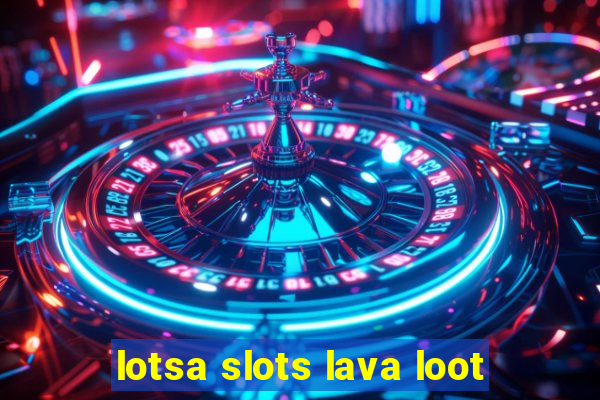 lotsa slots lava loot