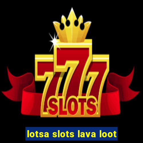 lotsa slots lava loot