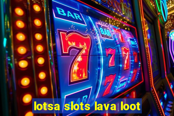 lotsa slots lava loot