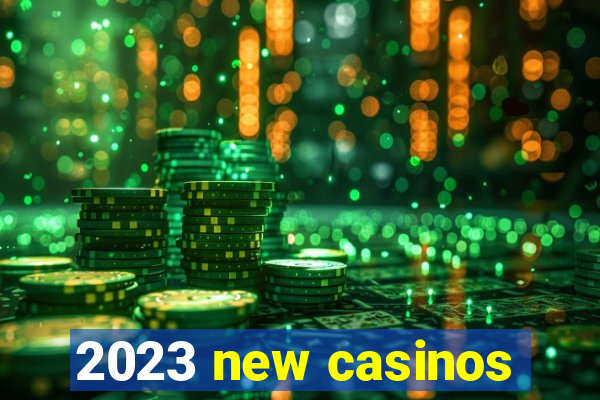 2023 new casinos