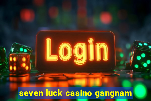 seven luck casino gangnam