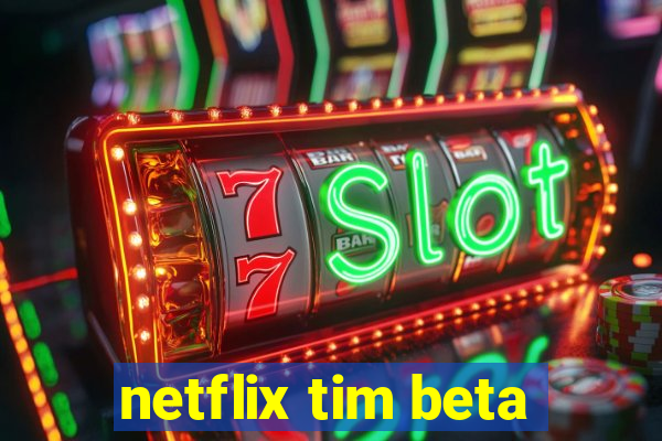 netflix tim beta