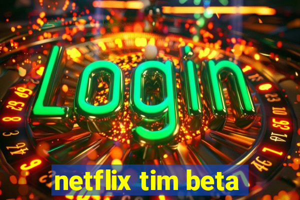 netflix tim beta