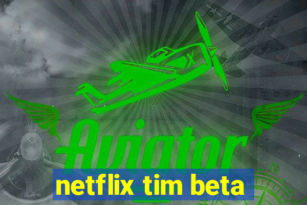 netflix tim beta