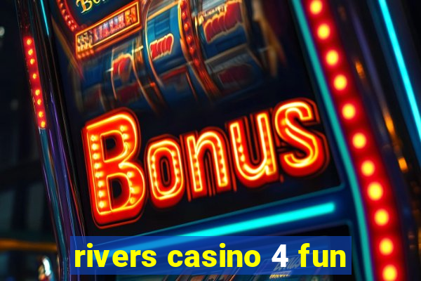 rivers casino 4 fun