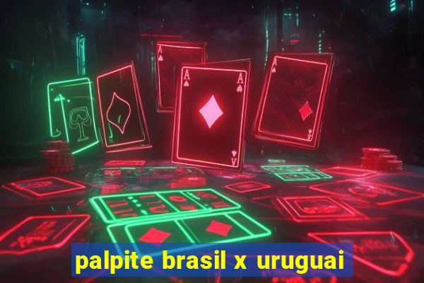 palpite brasil x uruguai