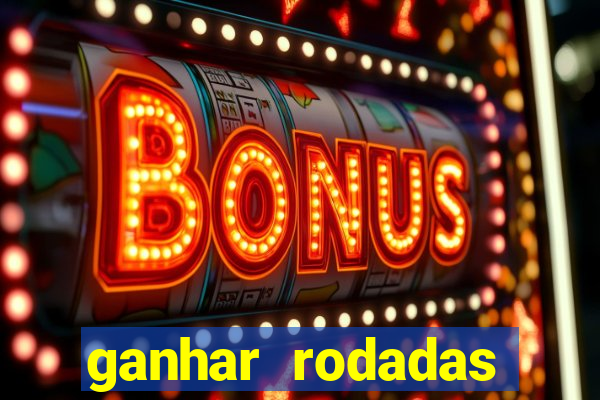 ganhar rodadas gratis sem deposito