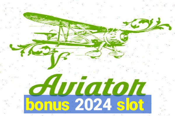 bonus 2024 slot