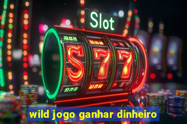 wild jogo ganhar dinheiro