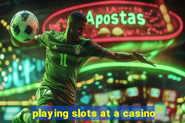 playing slots at a casino