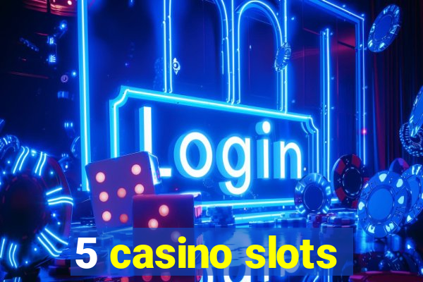 5 casino slots