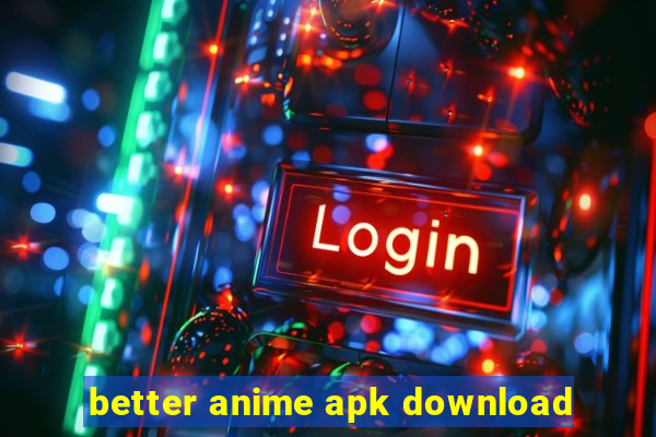 better anime apk download