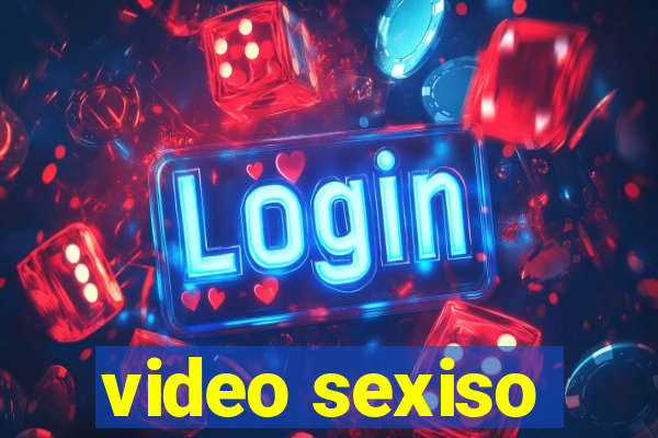 video sexiso